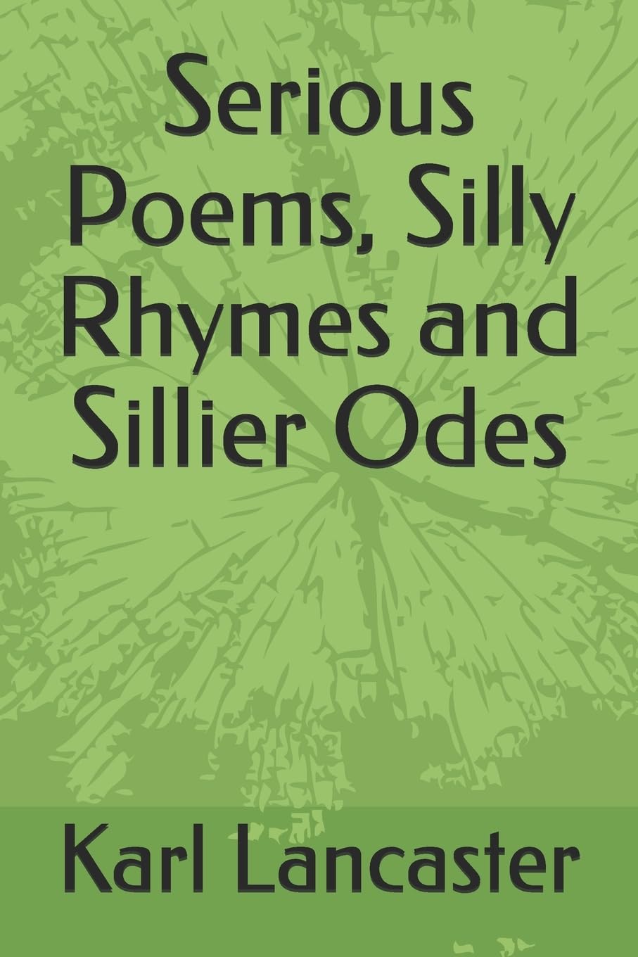 Serious Poems, Silly Rhymes and Sillier Odes