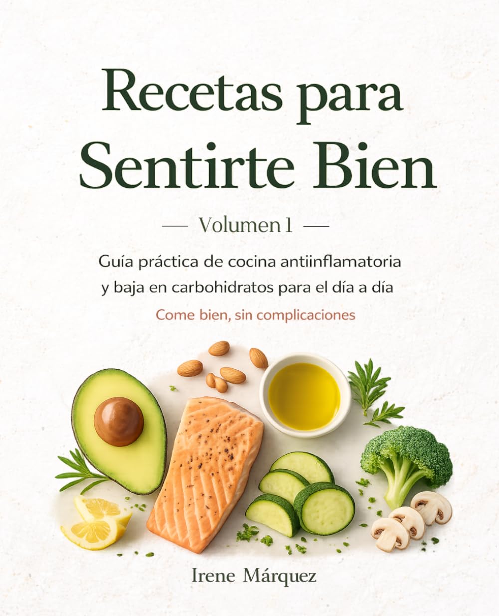 Recetas para Sentirte Bien: Guía práctica de cocina antiinflamatoria y baja en carbohidratos para el día a día