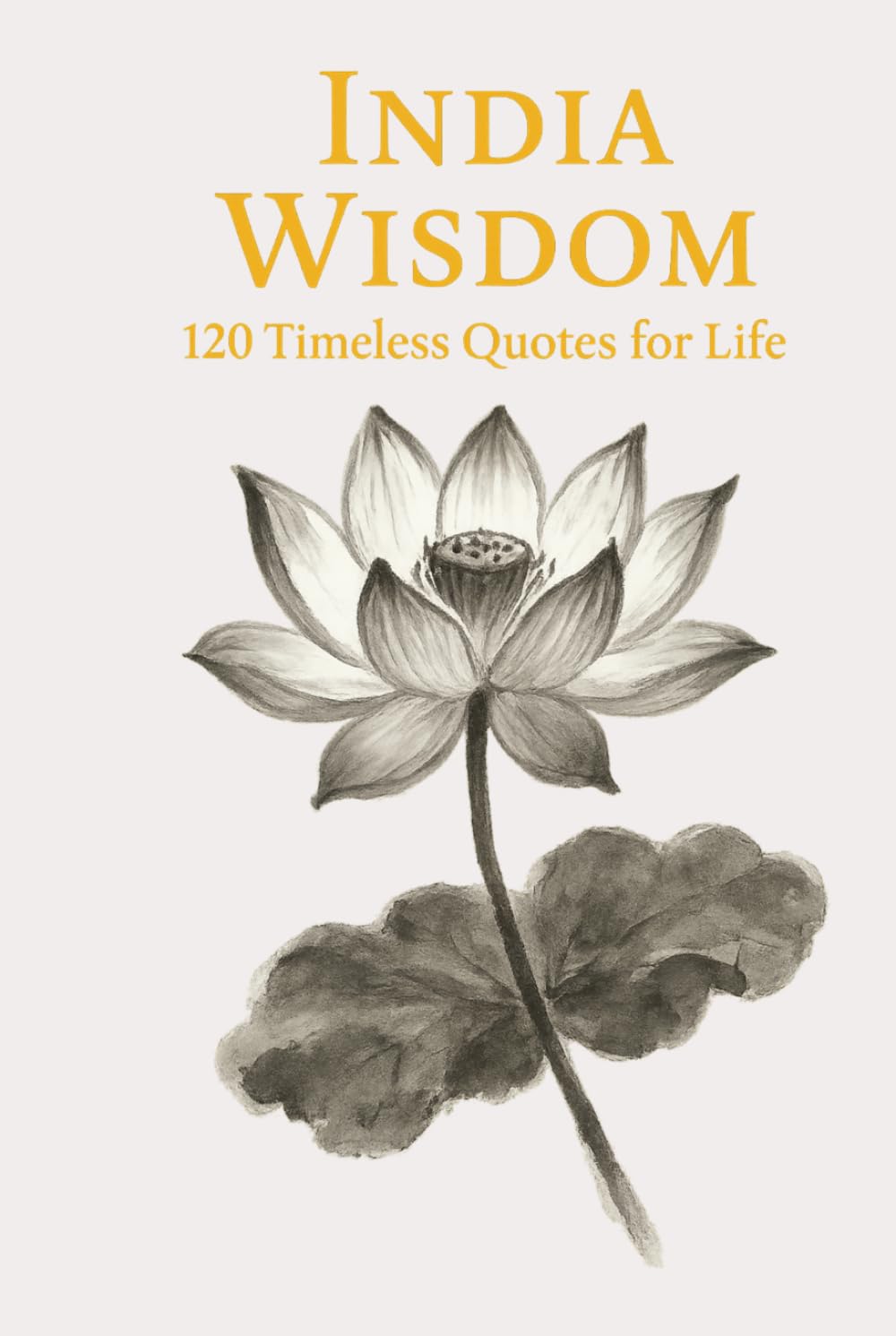 India Wisdom: 120 Timeless Quotes for Life, Peace, and Inner Clarity (Timeless Wisdom from Around the World)