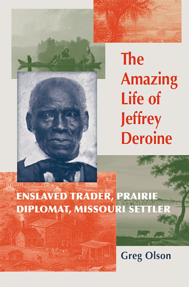 The Amazing Life of Jeffrey Deroine: Enslaved Trader, Prairie Diplomat, and Missouri Settler