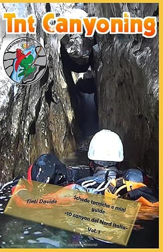 TntCanyoning: 10 Canyon del Nord Italia -Schede Tecniche e mini guide