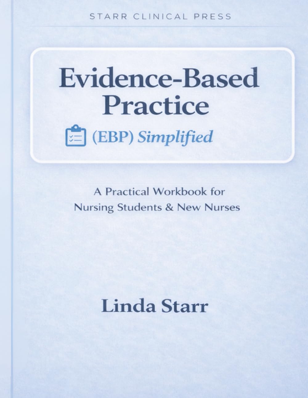 Evidence-Based Practice (EBP) Simplified: A Practical Workbook for Nursing Students & New Nurses
