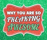 Why You Are So Freaking Awesome: 50 Reasons Why You Are So Awesome (You Are Awesome Journal Series) (Volume 3) 1978363036 Book Cover