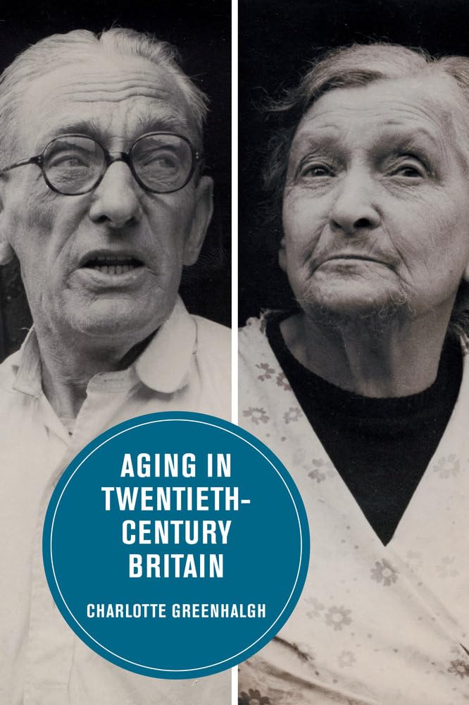 Aging in Twentieth-Century Britain: Volume 13 (Berkeley Series in British Studies)