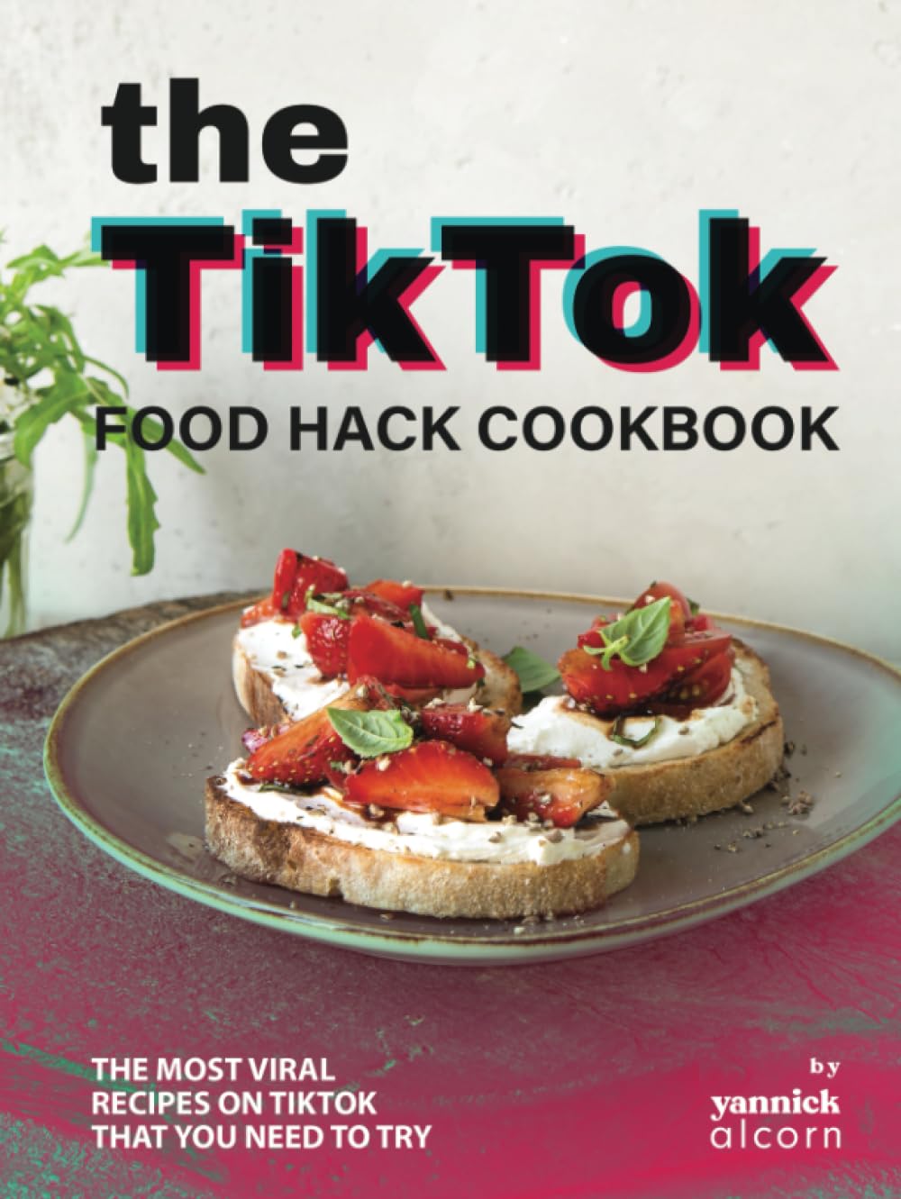 The TikTok Food Hack Cookbook: The Most Viral Recipes on TikTok that You Need to Try