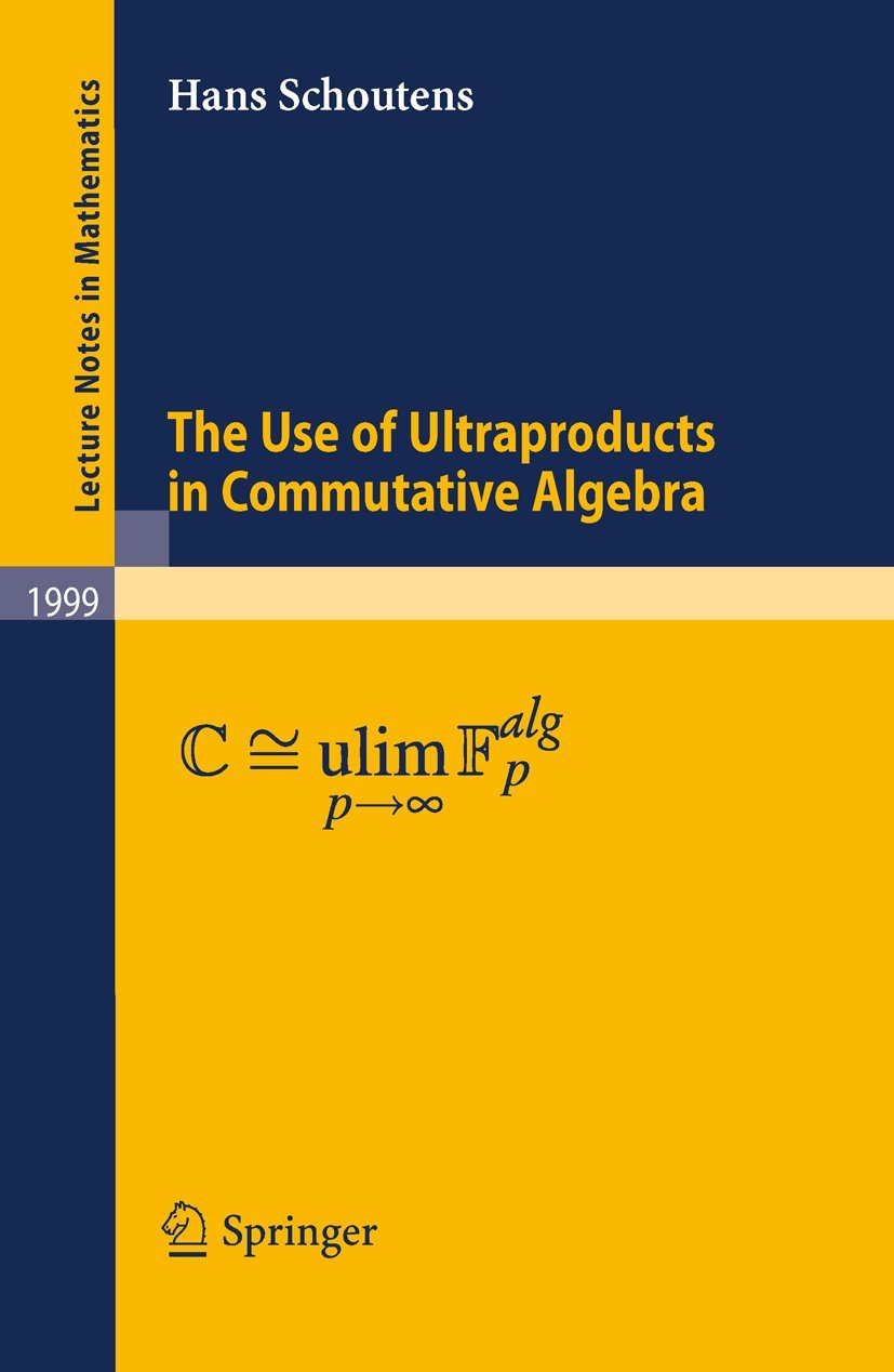 The Use of Ultraproducts in Commutative Algebra (Lecture Notes in Mathematics, Band 1999)