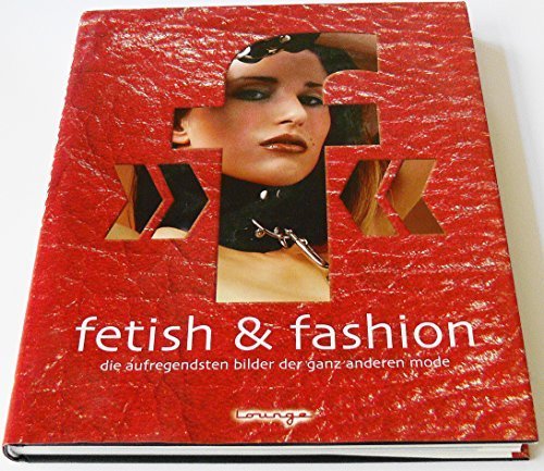 fetish & fashion - Die erotischsten (aufregendsten) Bilder der ganz anderen Mode