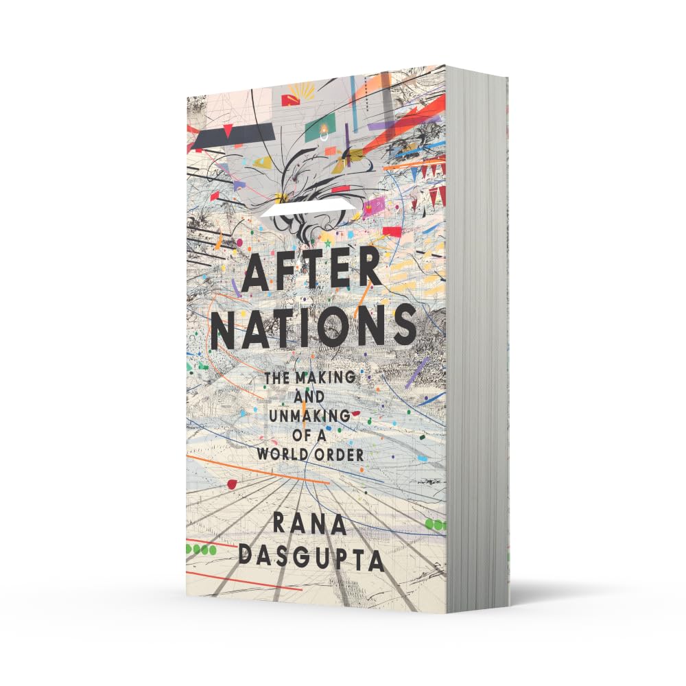 After Nations: The Making and Unmaking of a World Order – ‘Opens new vistas onto the future of global politics’ – David Wengrow