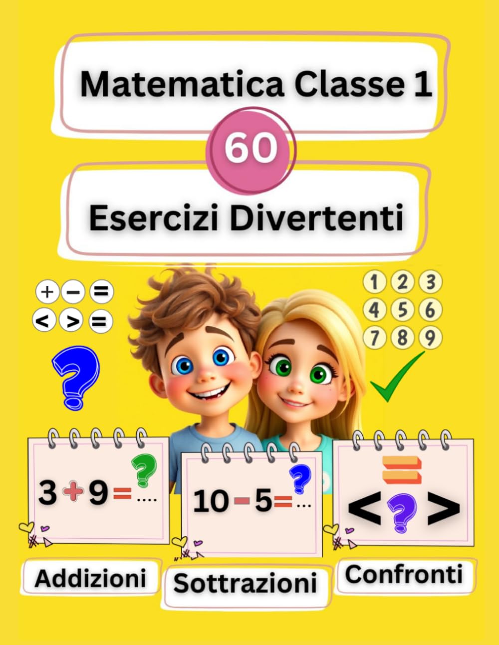 Matematica Classe 1: Esercizi di Addizioni, Sottrazioni e Confronti per Bambini (6-7) Anni: 60 Pagine di Attività Facili e Divertenti con Fogli da Colorare per la Scuola Primaria