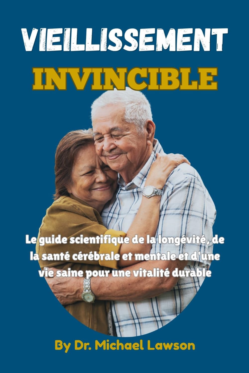 VIEILLISSEMENT INVINCIBLE: Le guide scientifique de la longévité, de la santé cérébrale et mentale et d'une vie saine pour une vitalité durable