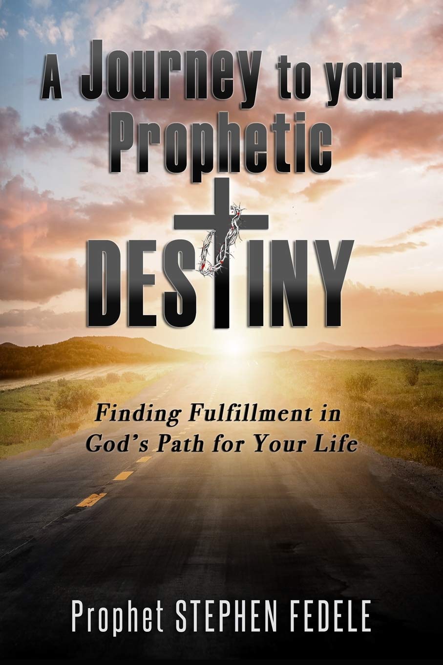A Journey to Your Prophetic Destiny: Finding Fulfillment in God’s Plan for Your Life