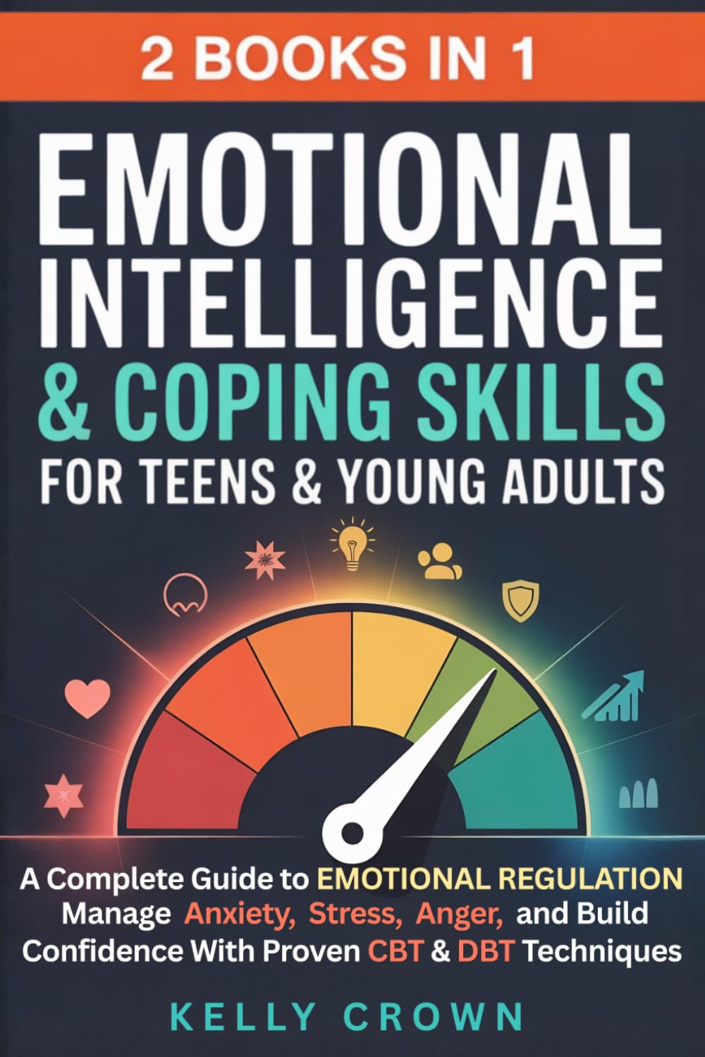 Emotional Intelligence & Coping Skills for Teens & Young Adults (2-in-1): A Complete Guide to EMOTIONAL REGULATION. Manage Anxiety, Stress, Anger & Build Confidence with Proven CBT & DBT Techniques