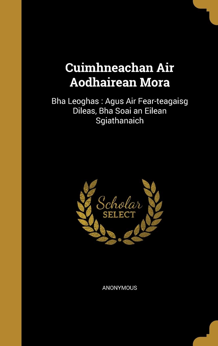 Cuimhneachan Air Aodhairean Mora: Bha Leoghas: Agus Air Fear-teagaisg Dileas, Bha Soai an Eilean Sgiathanaich Hardcover – 25 August 2016