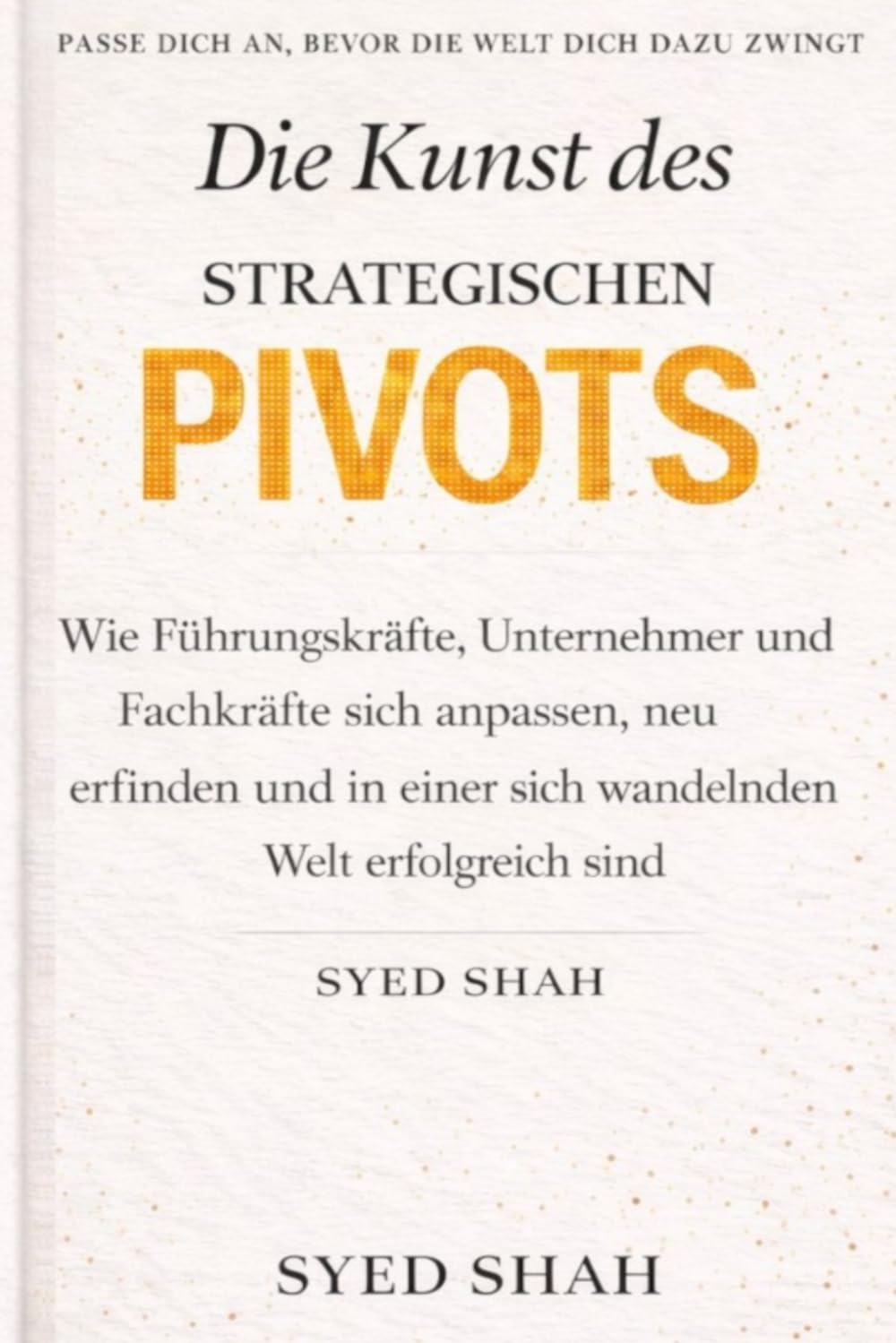 Die Kunst des strategischen Pivots: Wie Führungskräfte, Unternehmer und Fachkräfte sich anpassen, neu erfinden und in einer sich wandelnden Welt erfolgreich sind