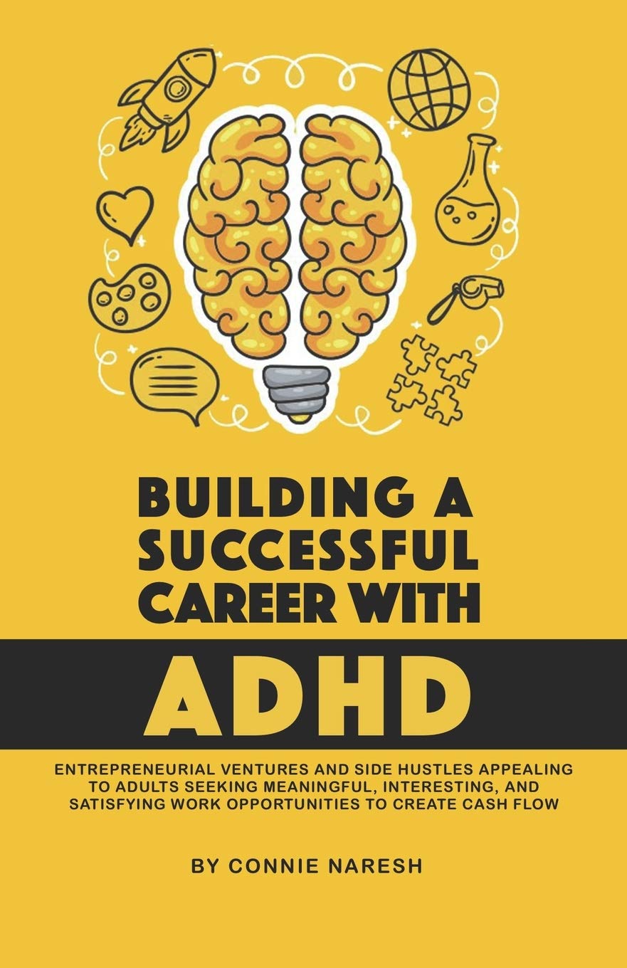 Building A Successful Career With ADHD: Entrepreneurial ventures and side hustles appealing to adults seeking meaningful, interesting, and satisfying work opportunities to create cash flow.