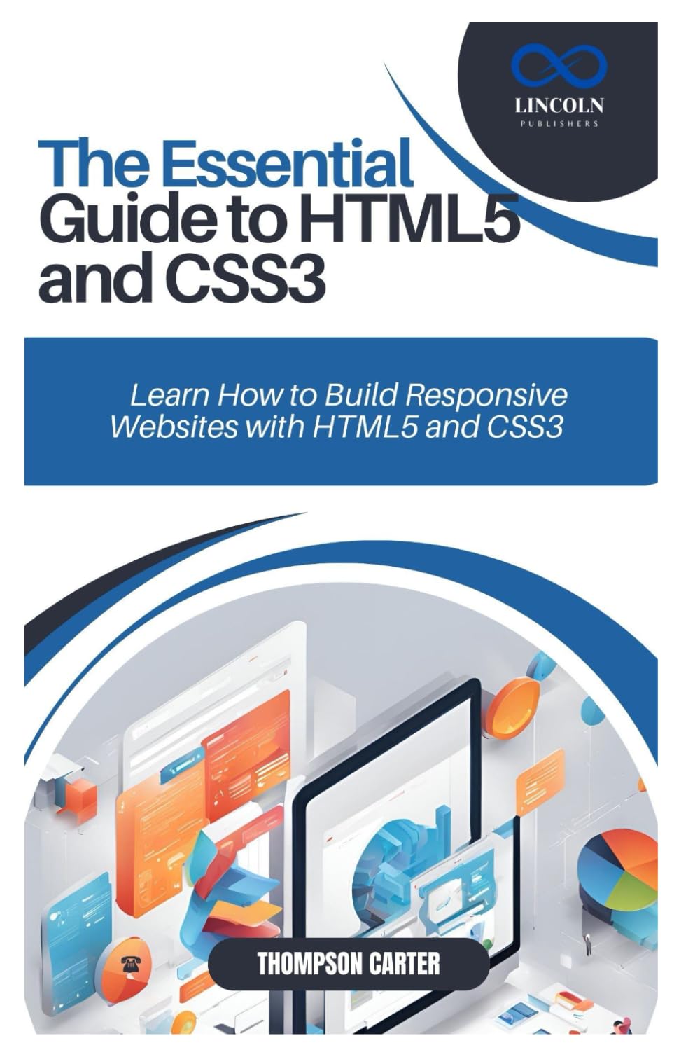 THE ESSENTIAL GUIDE TO HTML5 AND CSS3: Learn How to Build Responsive Websites with HTML5 and CSS3