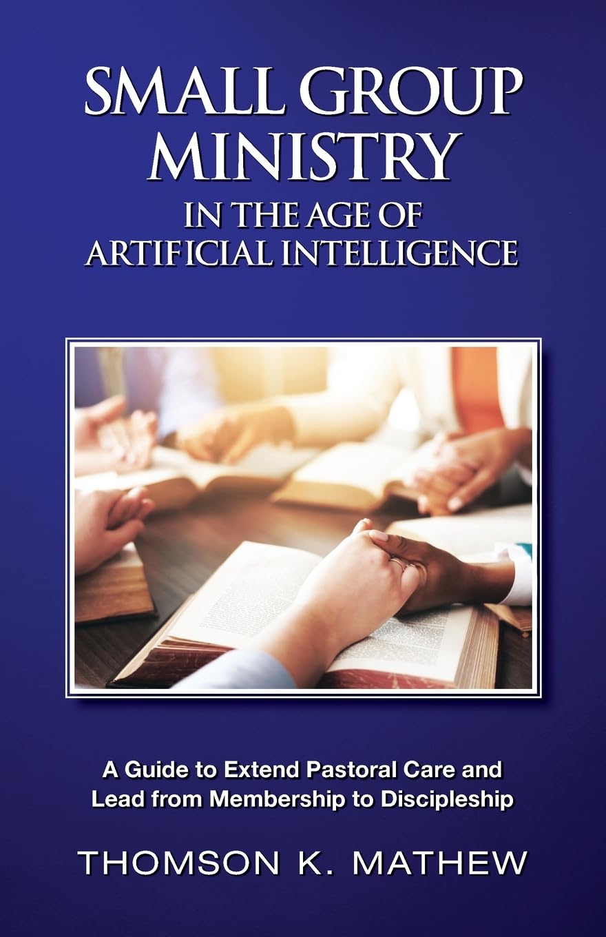 SMALL GROUP MINISTRY IN THE AGE OF ARTIFICIAL INTELLIGENCE: A GUIDE TO EXTEND PASTORAL CARE AND LEAD FROM MEMBERSHIP TO DISCIPLESHIP