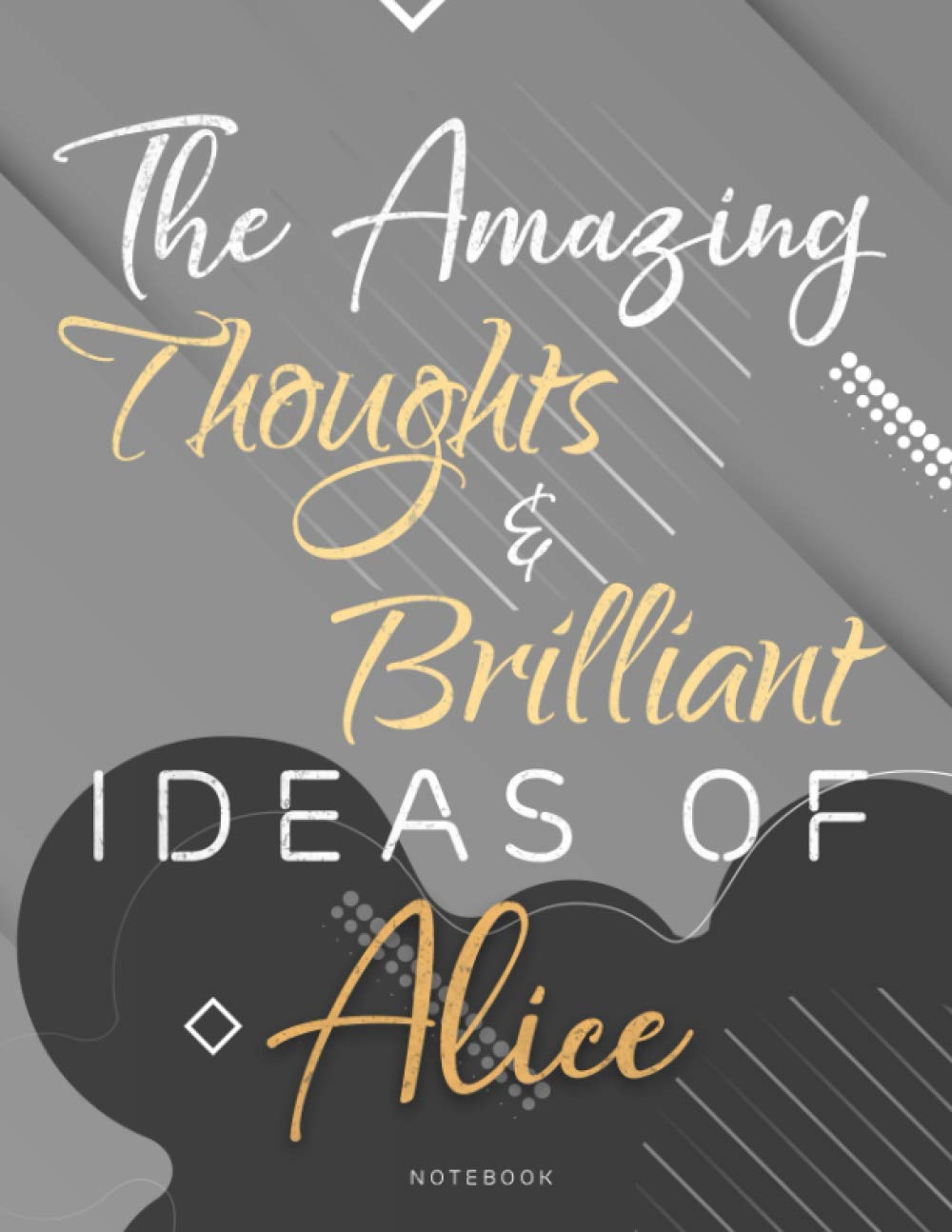 Personalized Name Lined Notebook Journal The Amazing Thoughts And Brilliant Ideas Of Alice Gray Cover: 21.59 x 27.94 cm, Teacher, Passion, A4, Weekly, ... 110 Pages, 8.5 x 11 inch, Homework, College