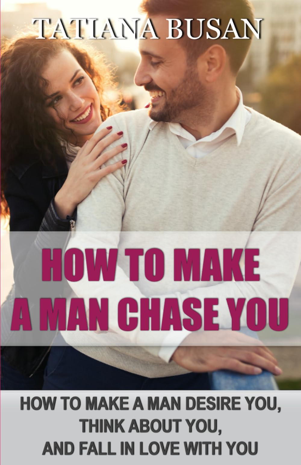 How to Make a Man Chase You: How to Make a Man Obsessed with You; How to Make Him Want You; Secrets to Make Him Fall in Love; How to Make a Man Addicted to You; How to Make a Man Think About You