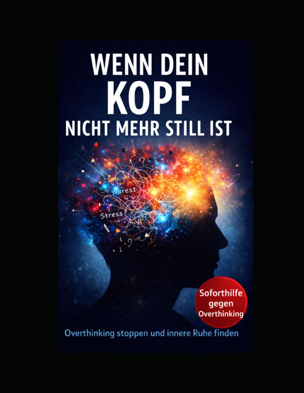Wenn dein Kopf nicht mehr still ist: Overthinking stoppen, Gedankenkarussell durchbrechen, Stress abbauen und innere Ruhe finden – effektive Strategien gegen Grübeln und mentale Erschöpfung