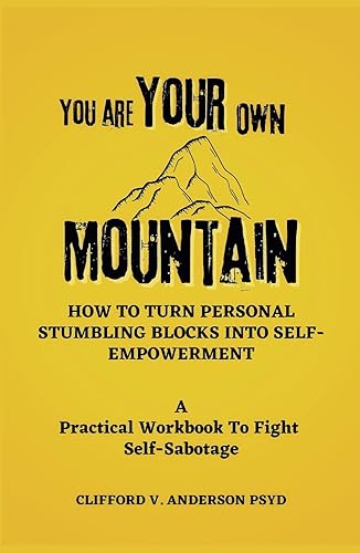 You Are Your Own Mountain: How To Turn Personal Stumbling Blocks Into Self-Empowerment. A Practical Workbook To Fight Self-sabotage