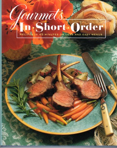 Gourmet's In Short Order: Recipes in 45 Minutes or Less and Easy Menus