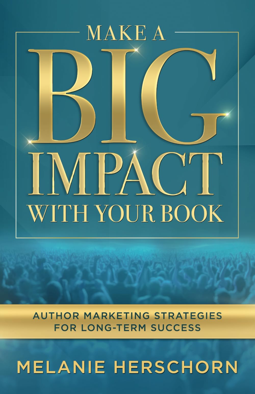Make a Big Impact with Your Book: Author Marketing Strategies for Long-Term Success