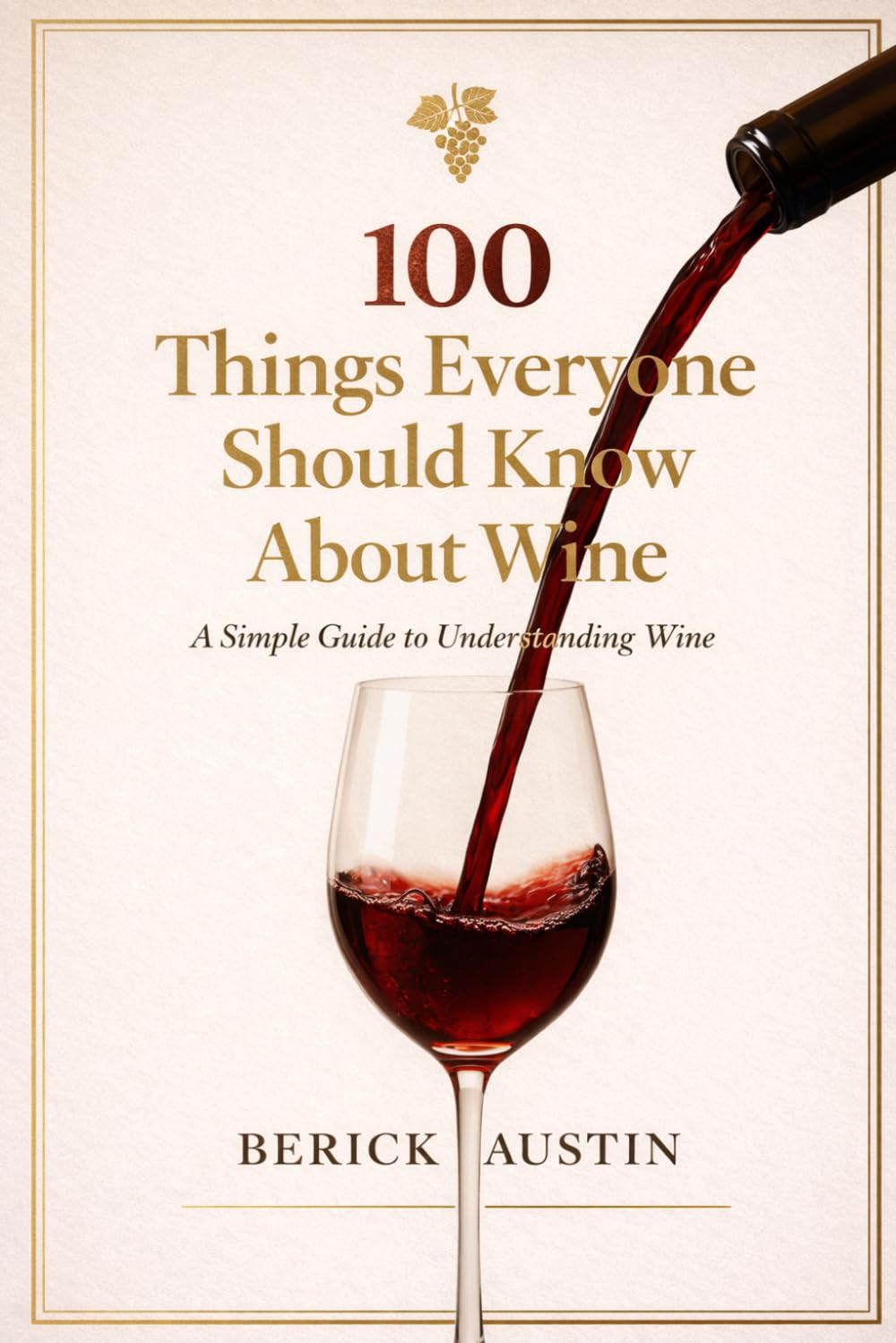 100 Things Everyone Should Know About Wine: A Simple Guide to Understanding Wine