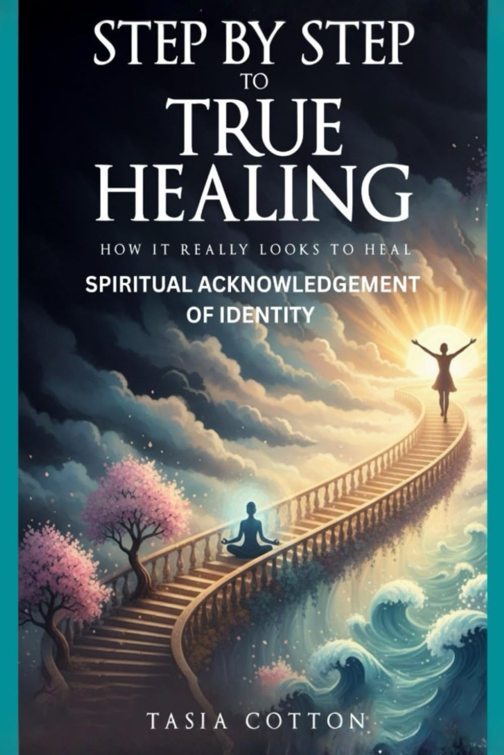 Step-by-step To True Healing: How It Really Looks To Heal: Spiritual Acknowledgement of Identity