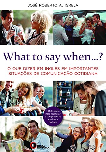 What to say when…?: O que dizer em inglês em importantes situações de comunicação cotidiana
