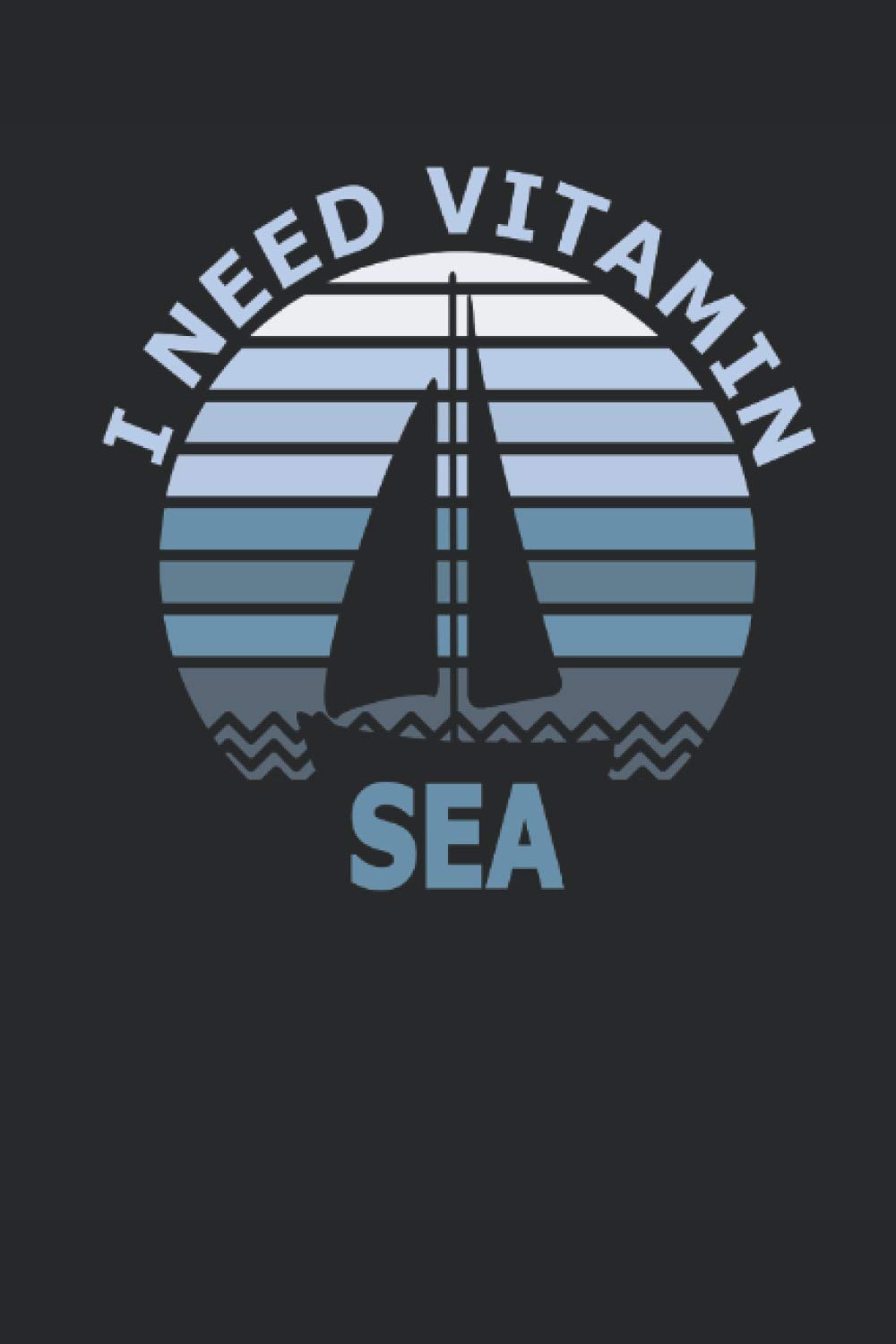 I need vitamin sea: 6 x 9 lined journal | Perfect gift idea for people who love to sail, own a sailboat or just like the ocean, the beach and the sea
