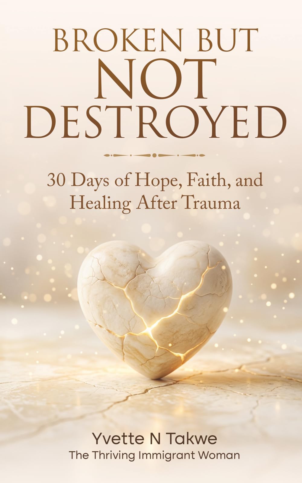 BROKEN BUT NOT DESTROYED: 30 Days of Hope, Faith, and Healing After Trauma