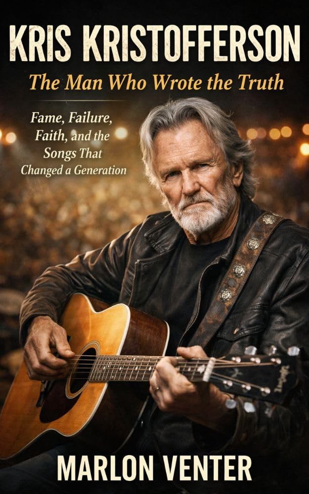 KRIS KRISTOFFERSON: The Man Who Wrote the Truth: Fame, Failure, Faith, and the Songs That Changed a Generation