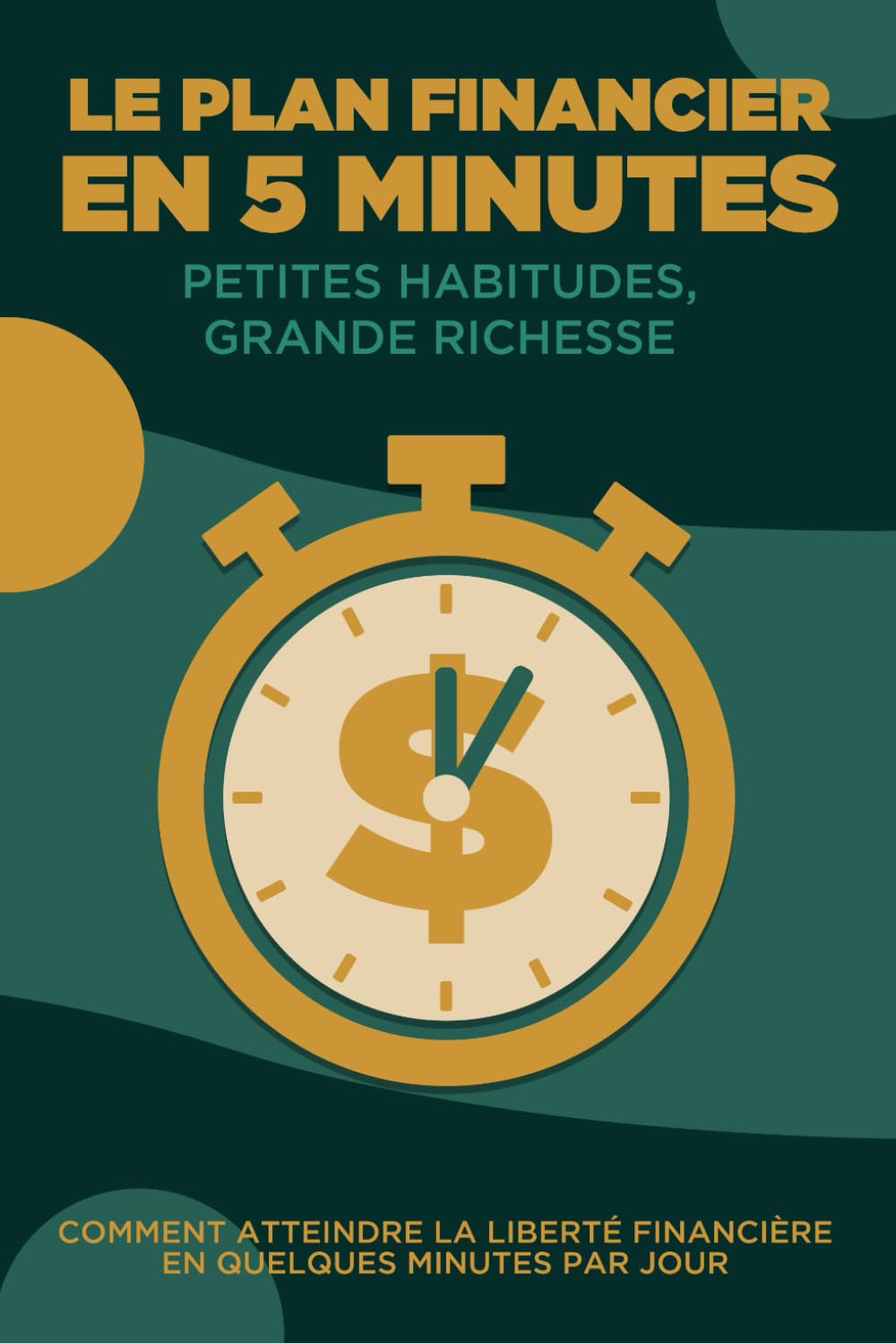 Le plan financier en 5 minutes : Petites habitudes, grande richesse: Comment atteindre la liberté financière en quelques minutes par jour