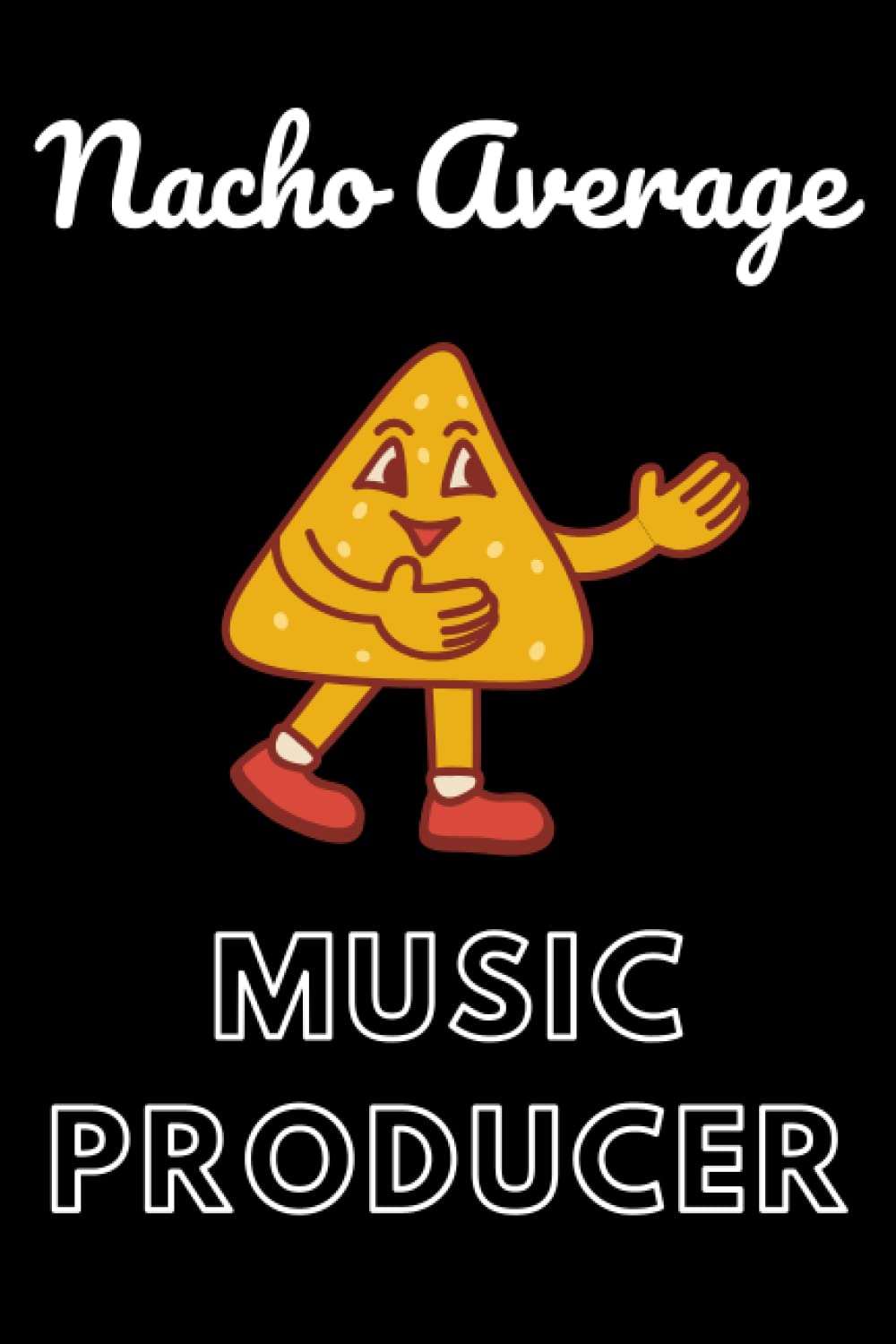 Nacho Average Music Producer: Thoughtful Gift For Music Producers - The Perfect Present For Any Occasion At Any Point In Their Music Producing Career - Blank Notebook - Journal Pages