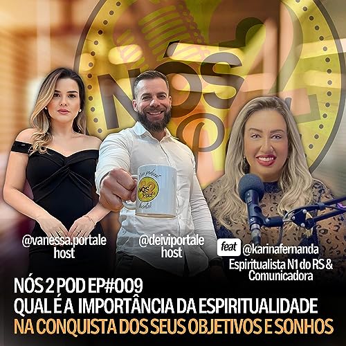 A IMPORT&Acirc;NCIA DA ESPIRITUALIDADE NA CONQUISTA DOS SEUS OBJETIVOS E SONHOS | N&Oacute;S 2 POD - EP #009