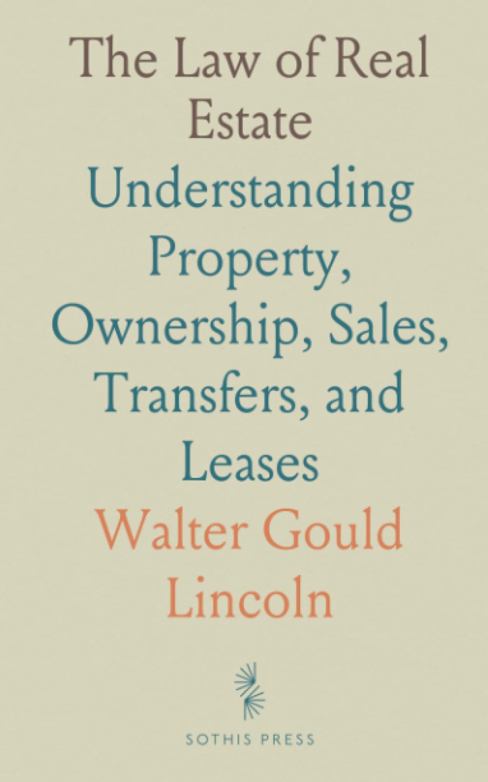 The Law of Real Estate: Understanding Property, Ownership, Sales, Transfers, and Leases