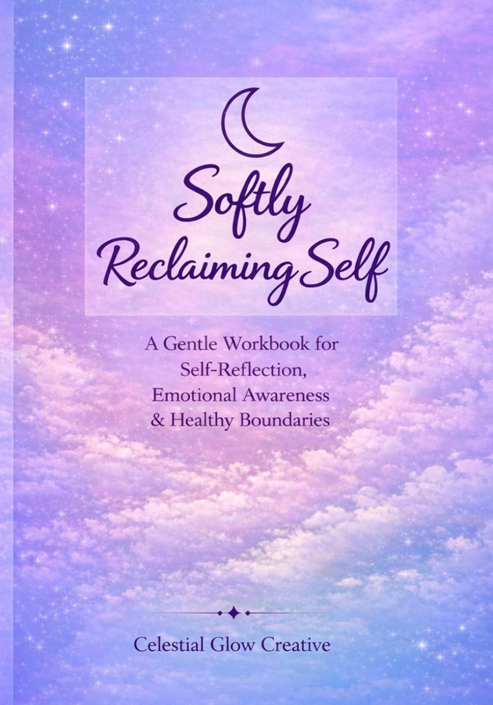Softly Reclaiming Self: A Gentle Workbook for Self-Reflection, Emotional Awareness, and Creating Healthy Boundaries with Clarity and Self-Trust