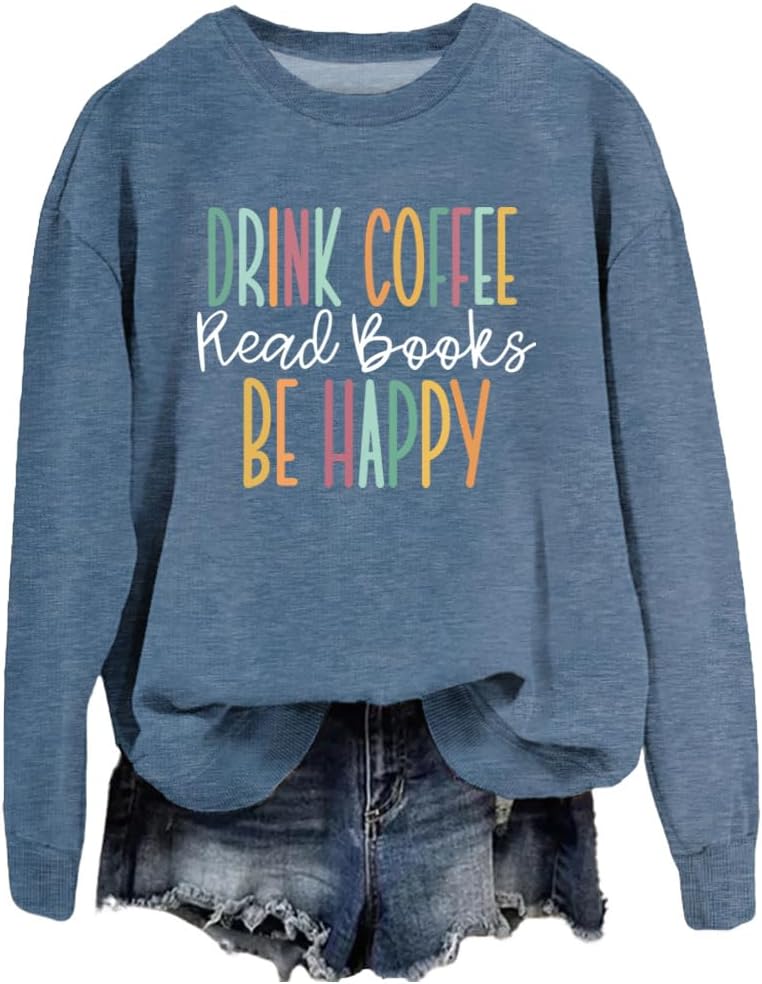 Bookworm Sweatshirt Women Drink Coffee Read Books Be Happy Graphic Fall Shirt Book Lover Long Sleeve Pullover Tops