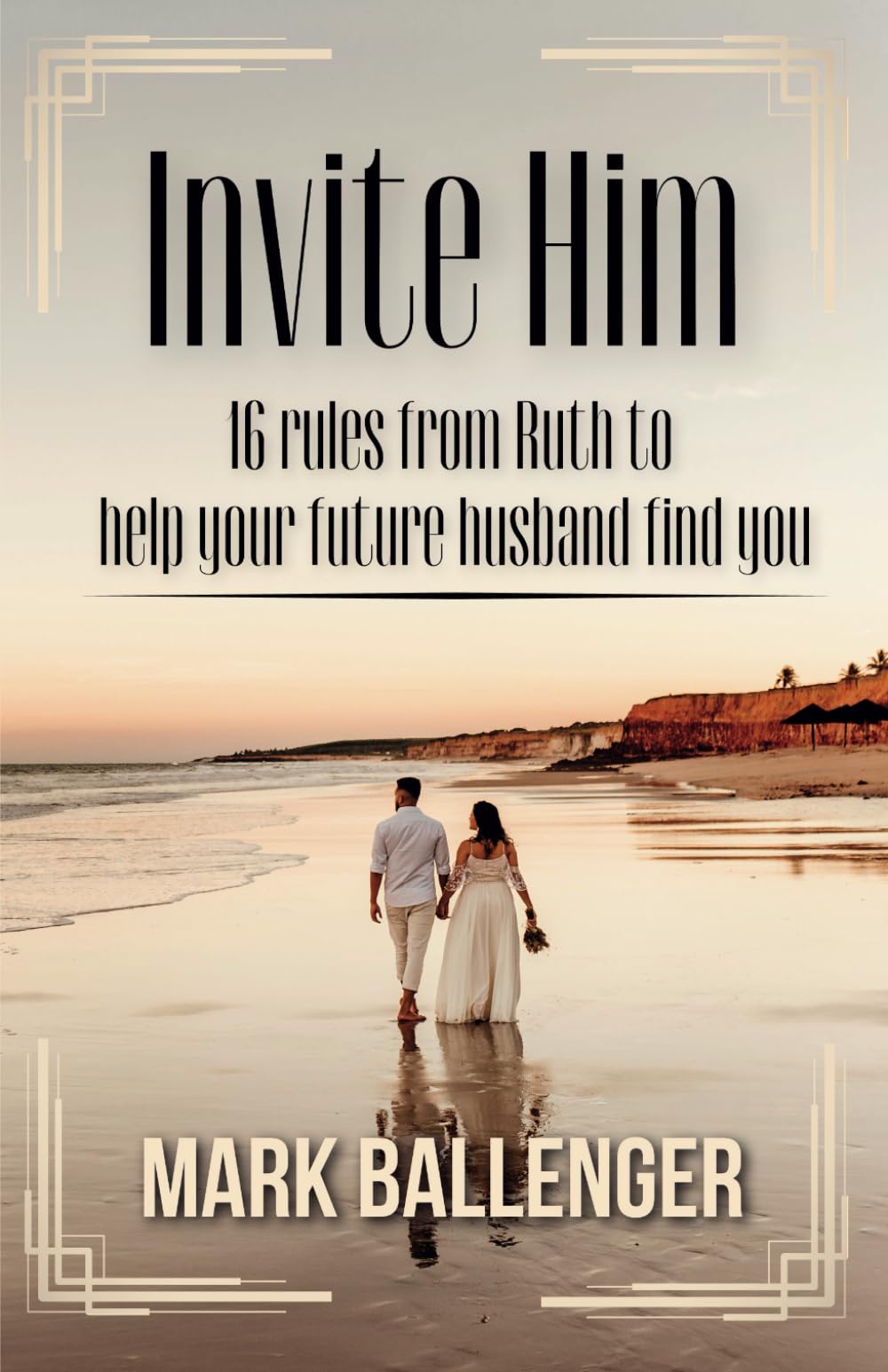 Invite Him: 16 Rules from Ruth to Help Your Future Husband Find You