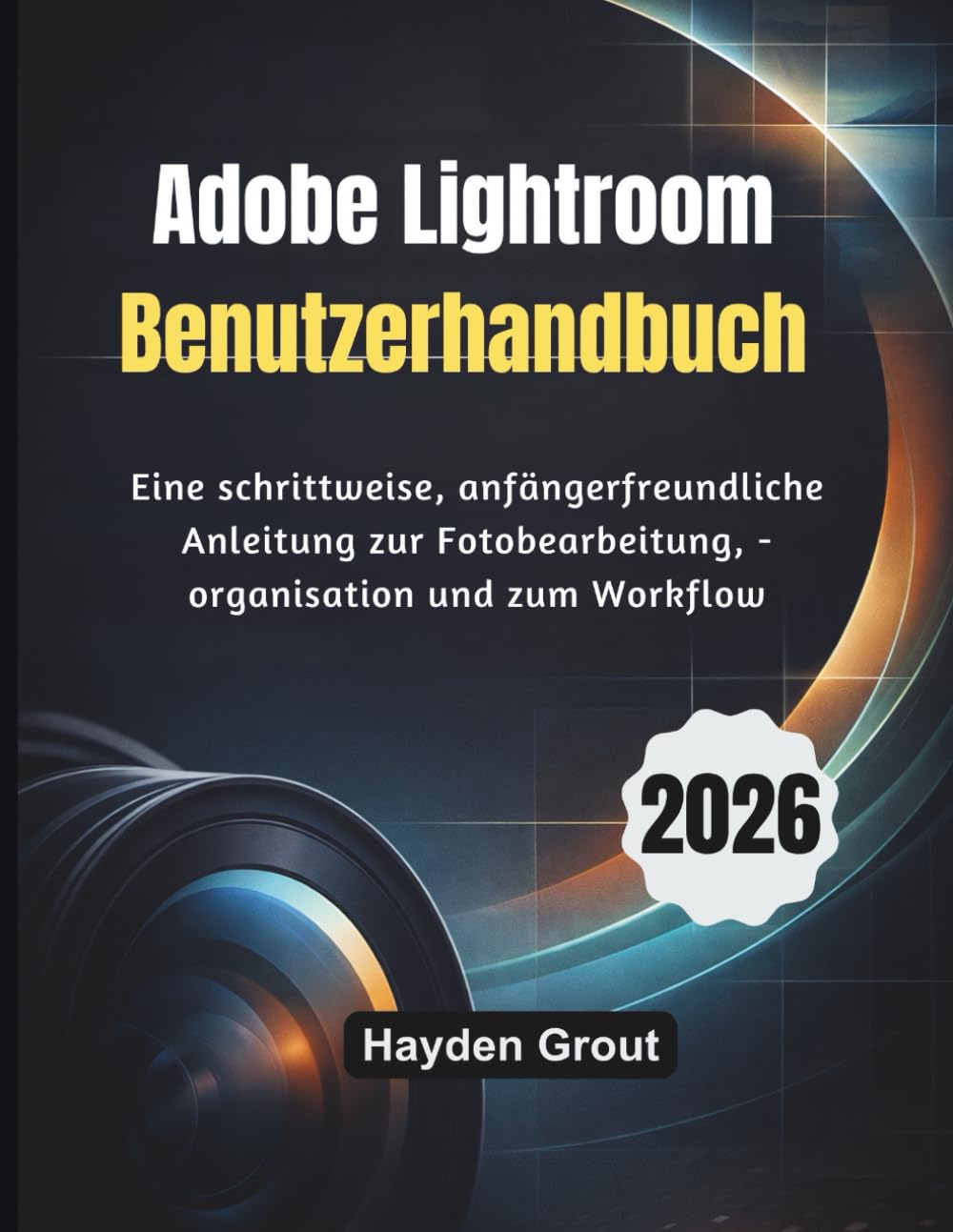 Adobe Lightroom Benutzerhandbuch (2026): Eine schrittweise, anfängerfreundliche Anleitung zur Fotobearbeitung, -organisation und zum Workflow