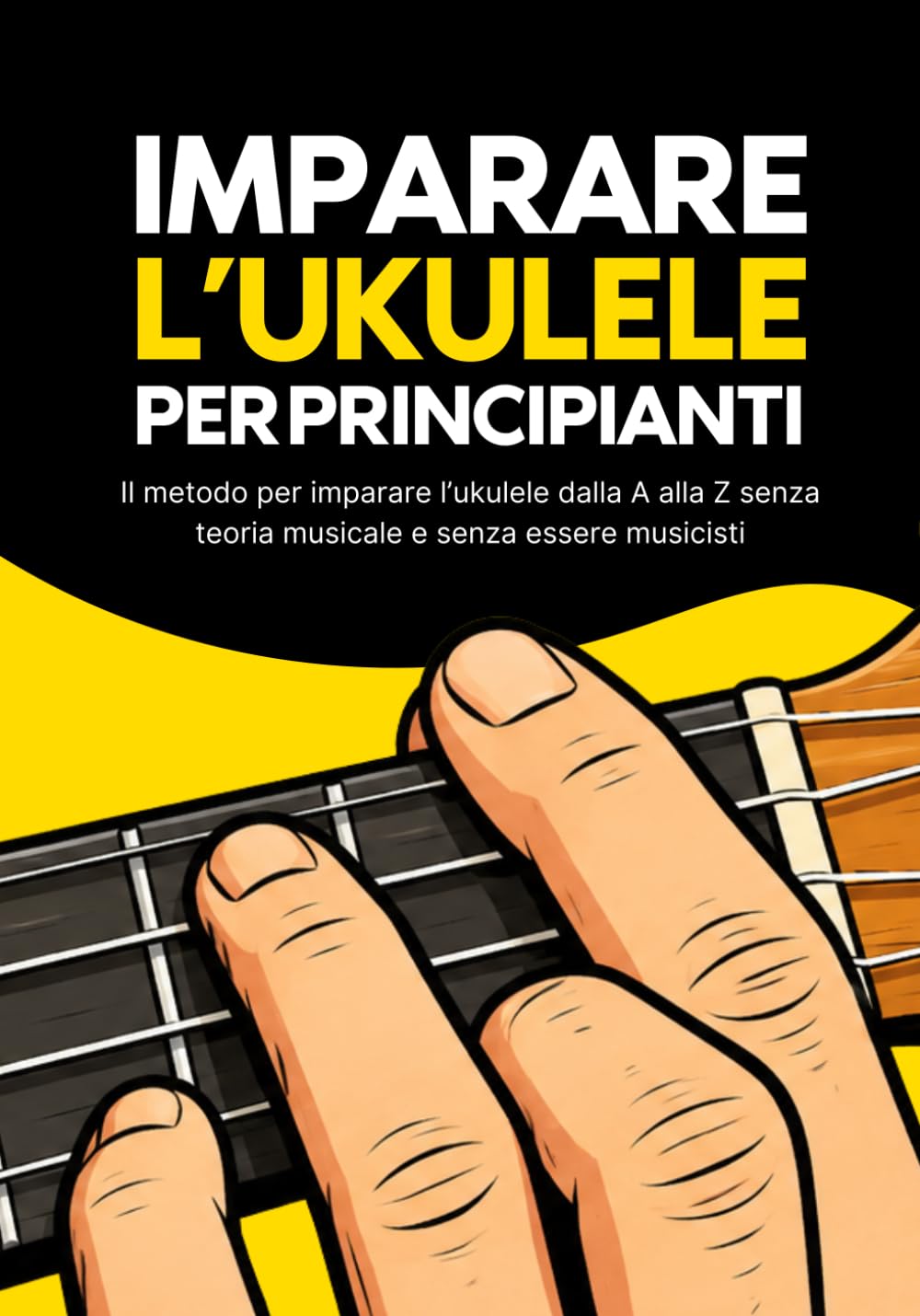 Imparare l’ukulele per principianti: Il metodo per imparare l’ukulele dalla A alla Z senza teoria musicale
