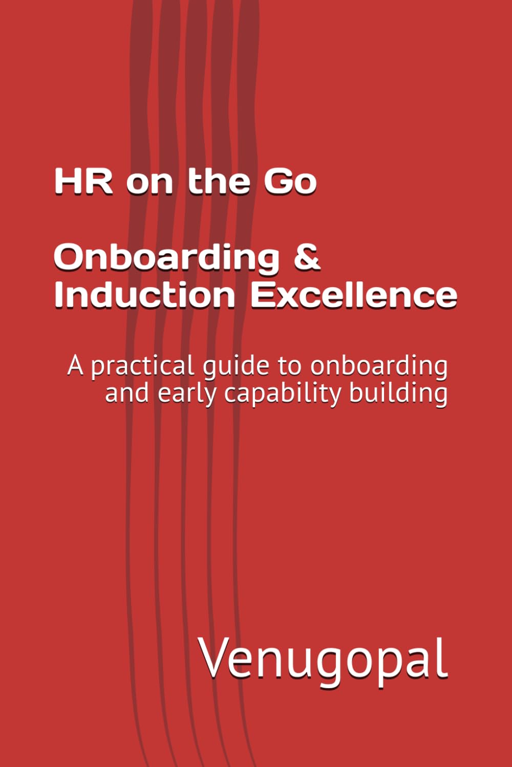Onboarding & Induction Excellence: A practical guide to onboarding and early capability building (HR on the Go)