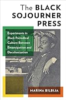 Black Sojourner Press : Experiments in Black Periodical Culture Between Emancipation and Decolonization 023122298X Book Cover
