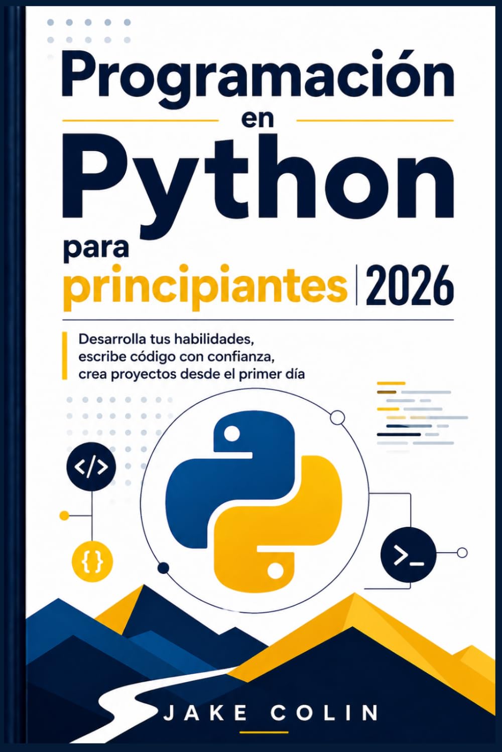 Programación en Python para principiantes 2026: Desarrolla tus habilidades, escribe código con confianza, crea proyectos desde el primer día