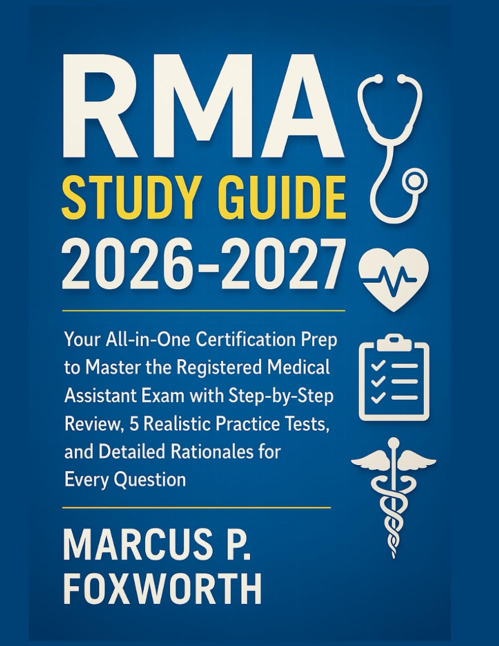 RMA Study Guide 2026-2027: Your All-in-One Certification Prep to Master the Registered Medical Assistant Exam with Step-by-Step Review, 5 Realistic ... and Detailed Rationales for Every Question