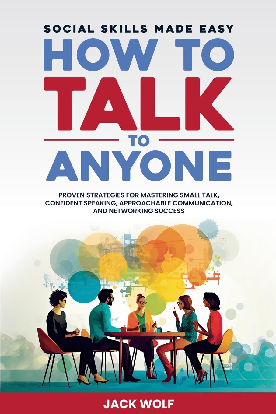 Jack Wolf How to Talk to Anyone: Social Skills Made Easy