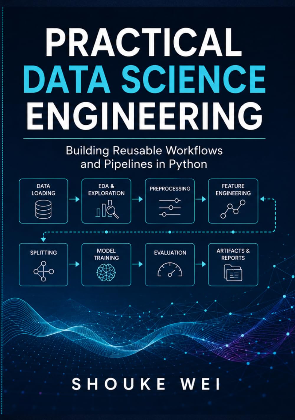 Practical Data Science Engineering: Building Reusable Workflows and Pipelines in Python (Data Science Engineering in Python)