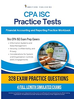 CPA ISC Practice Tests Information Systems and Controls Exam Prep Workbook with 328 Practice Questions, 4 Mock Exams, Clear Explanations, and Proven Strategies to Pass on Your First Try
