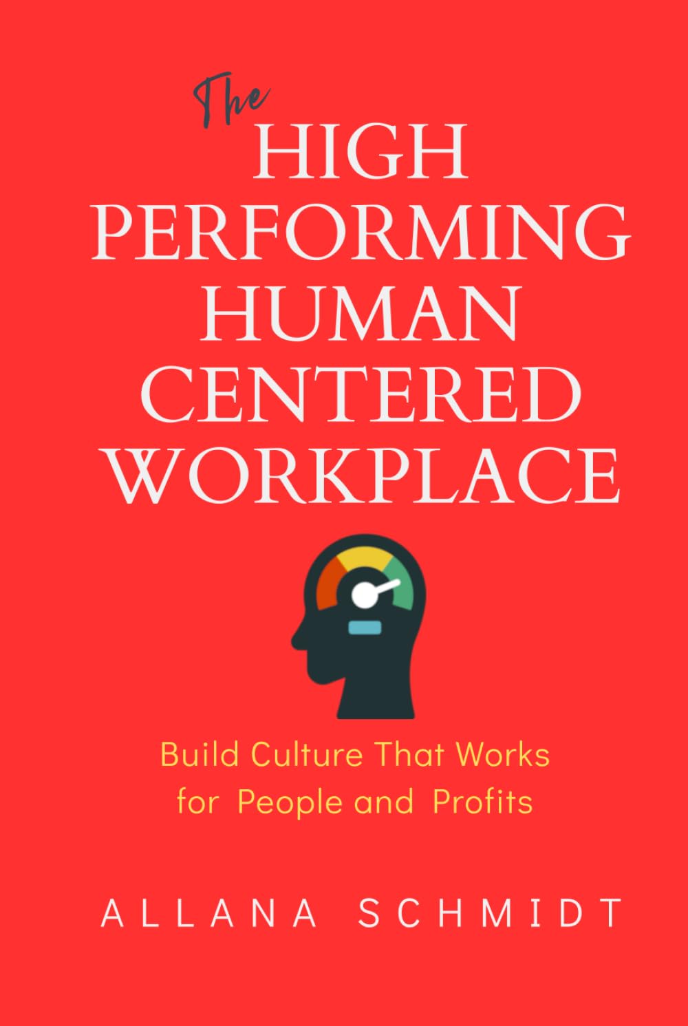 The High-Performing, Human-Centred Workplace: Build Culture That Works for People and Profits